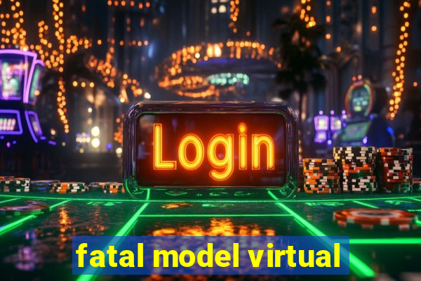 fatal model virtual